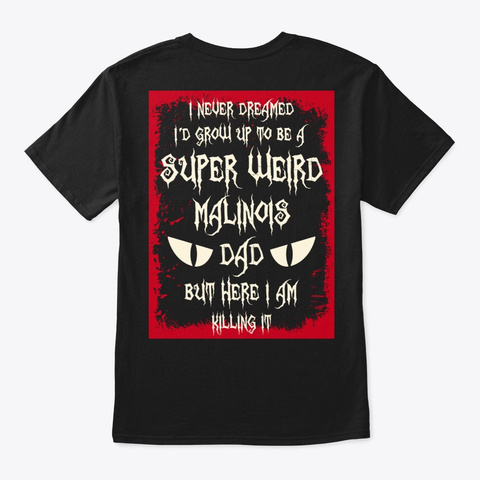 Super Weird Malinois Dad Shirt Black T-Shirt Back