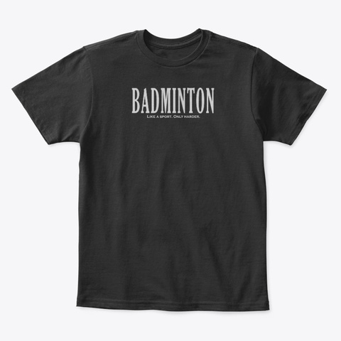 Badminton Like A Sport Only Harder Black Kaos Front