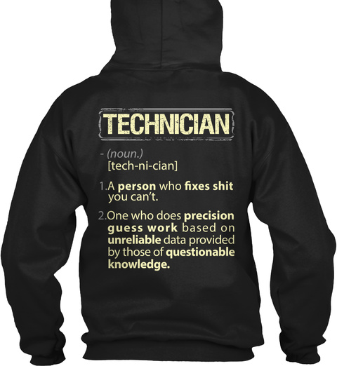 Trust Me, I'm A Technician Technician  (Noun) [Tech Ni Cian] 1.A Person Who Fixes Shit You Can't. 2.One Who Does... Black T-Shirt Back
