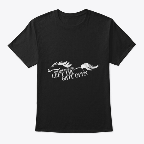 Live Like Someone Left The Gate Open   Black T-Shirt Front