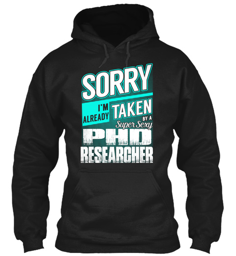 Sorry I'm Already Taken By A Super Sexy Phd Researcher Black T-Shirt Front