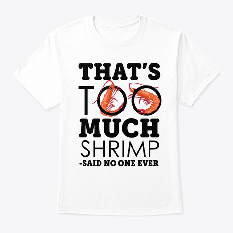 Shrimp Funny To Much Vintage Shellfish A White T-Shirt Front