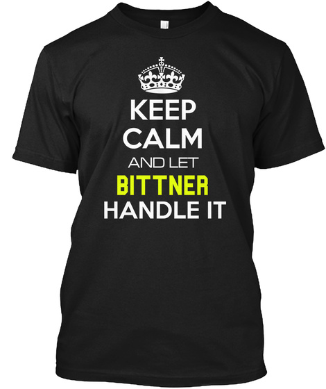 Keep Calm And Let Bittner Handle It Black T-Shirt Front