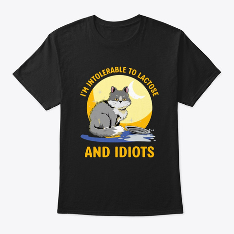 I'm Intolerable To Lactose And Idiots  Black T-Shirt Front