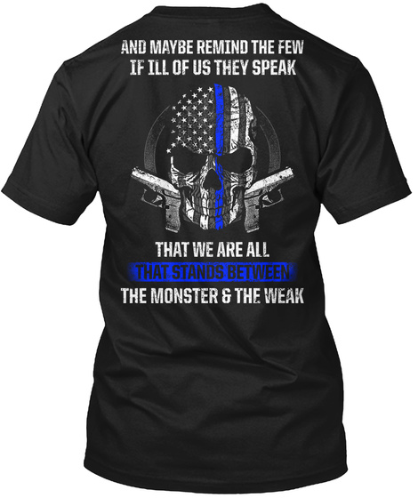 And Maybe Remind The Few If Ill Of Us They Speak That We Are All That Stands Between The Monster And The Weak Black T-Shirt Back