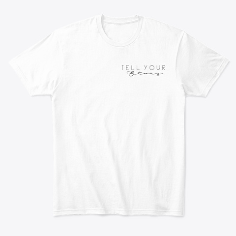 Tell Your Story  White T-Shirt Front