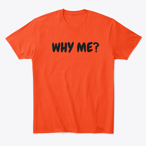 Why Me Shirt , Hoodie And Leggings Deep Orange  T-Shirt Front