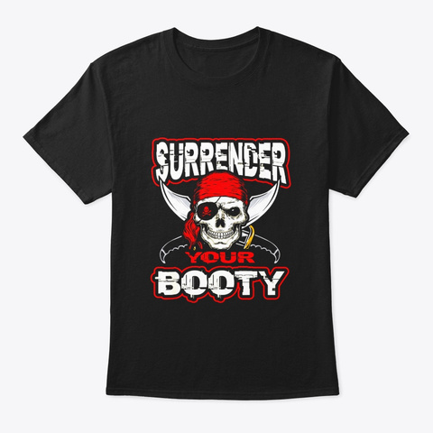 Surrender Your Booty Shirt Funny Pirate Black T-Shirt Front