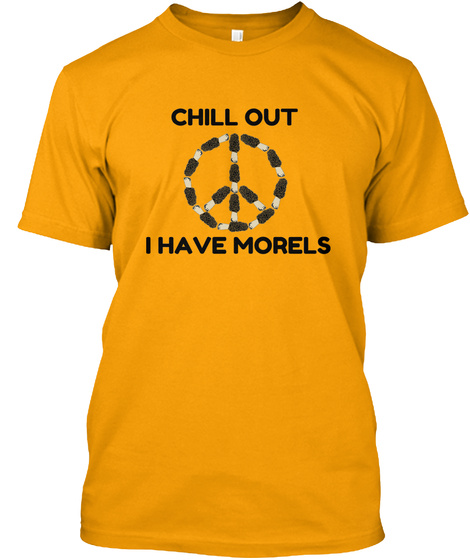 Chill Out I Have Morels T-shirt