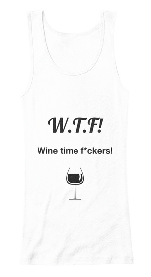 W.T.F! Wine Time F*Ckers! White T-Shirt Front