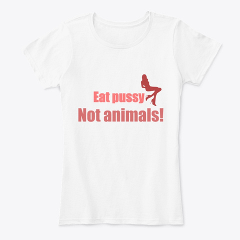 Eat Pussy Not Animals! White Camiseta Front