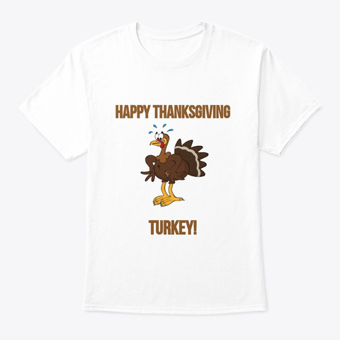 Happy Thanksgiving Turkey T Shirt White T-Shirt Front