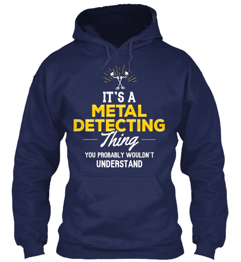 It's A Metal Detecting Thing You Probably Wouldn't Understand Navy T-Shirt Front