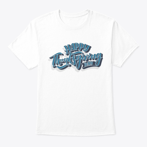 Happy Thanksgiving   T Shirt White T-Shirt Front
