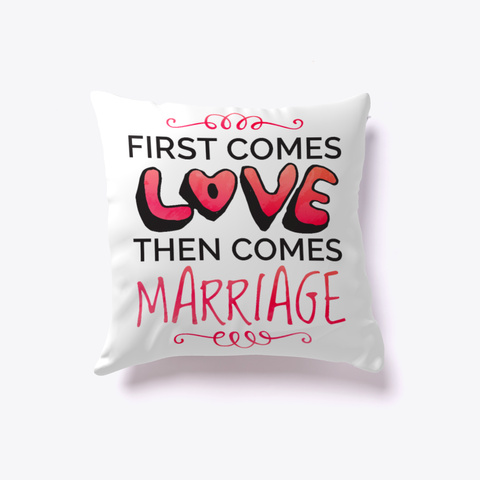 First Comes Love Then Comes Marriage White Kaos Front