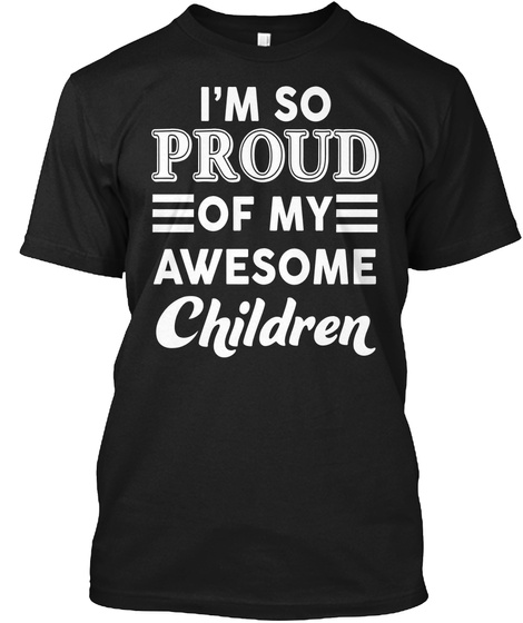 I'm So Proud Of My Awesome Children Black T-Shirt Front