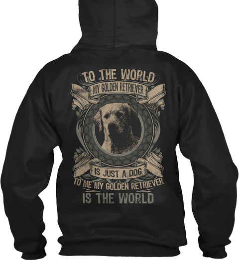 To. Be World  My Golden Retriever Is Just A Dog Black T-Shirt Back