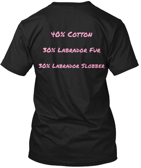 40% Cotton 30% Labrador Fur 30% Labrador Slobber Black T-Shirt Back