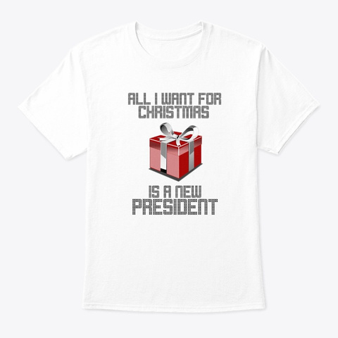 All I Want For Christmas New President T White T-Shirt Front