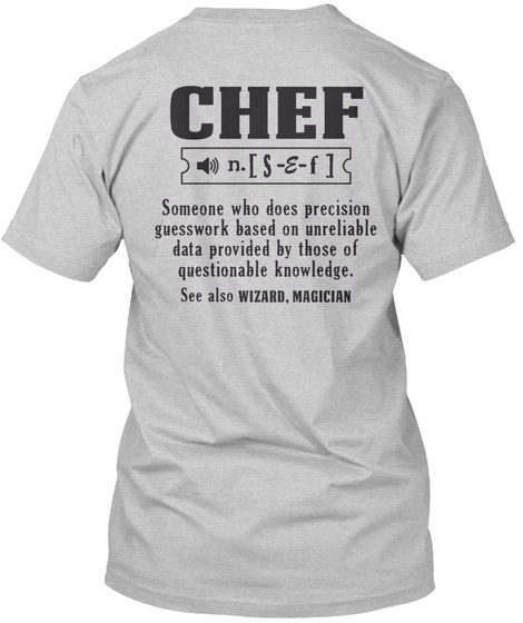 Chef Someone Who Does Precision  Guesswork Based On Unreliable Data Provided By Those Of Questionable Knowledge  See... Light Steel T-Shirt Back
