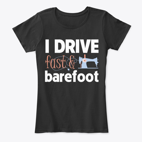 I Drive Fast And Barefoot Sewing Shirt Black T-Shirt Front