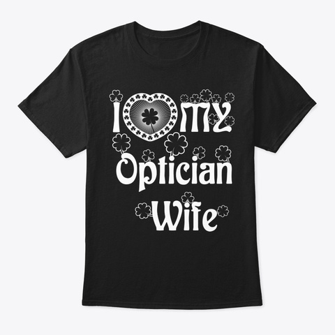 I Love My Optician Wife Shirt Black T-Shirt Front