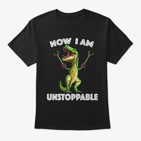 Now I Am Unstoppable Funny T Rex Dinosau Black Kaos Front