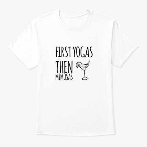 First Yogas Then Mimosas Funny Yoga White T-Shirt Front