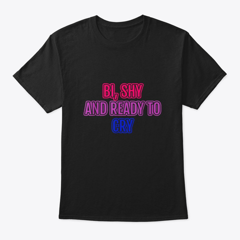 Funny Bisexual Bi Shy And Ready To Cry T Black T-Shirt Front