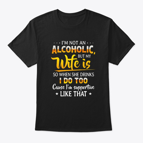 I'm Not An Alcoholic But My Wife Is Black T-Shirt Front