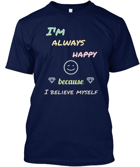 I'm Always Happy Because I Believe Myself Navy T-Shirt Front