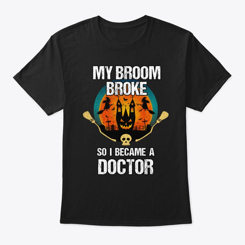 My Broom Broke I Became A Doctor Hallowe Black T-Shirt Front