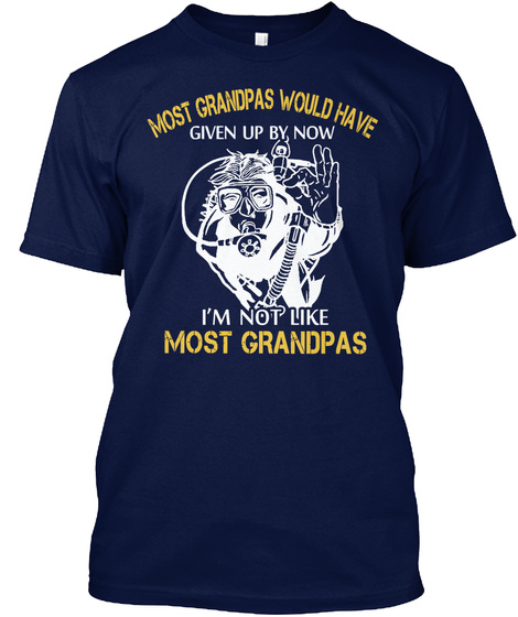 Most Grandpa's Would Have Given Up By Now I'm Not Like Most Grandpas Navy T-Shirt Front