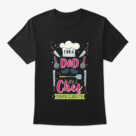 I'm A Dad And A Chef Nothing Scares Me   Black T-Shirt Front