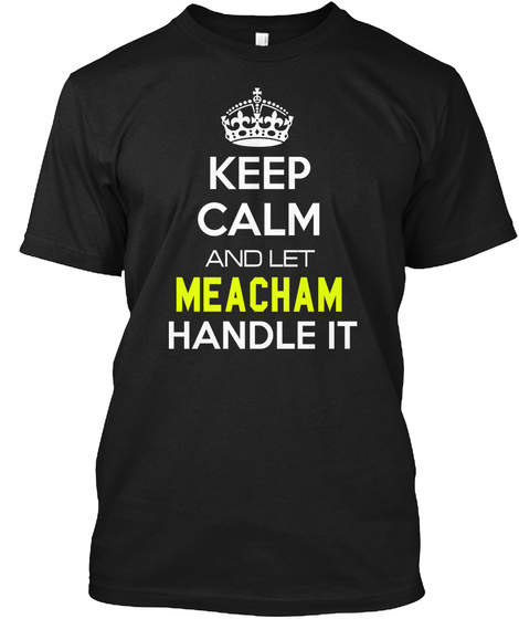 Keep Calm And Let Meacham Handle It Black T-Shirt Front