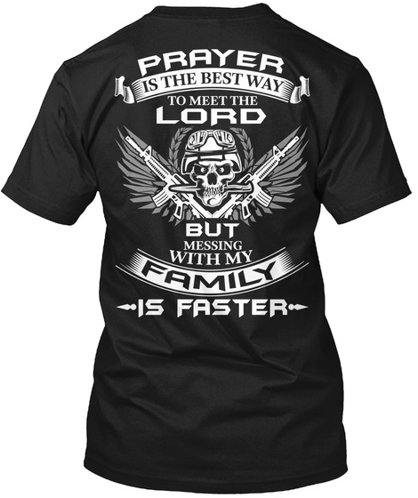 Prayer Is The Best Way To Meet The Lord But Messing With My Family Is Faster Black T-Shirt Back