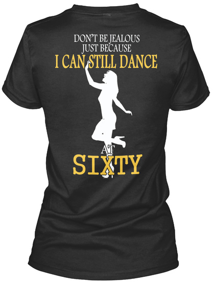 Don T Be Jealous Just Because I Can Still Dance At Sixty Black T-Shirt Back