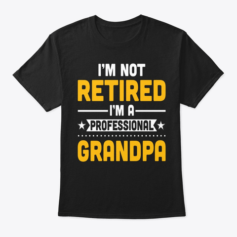 I'm Not Retired, Professional Grandpa Black T-Shirt Front