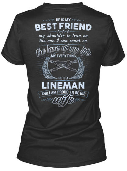 He Is My Best Friend My Shoulder To Lean On The One I Can Count On The Love Of My Life My Everything He Is A Lineman... Black T-Shirt Back