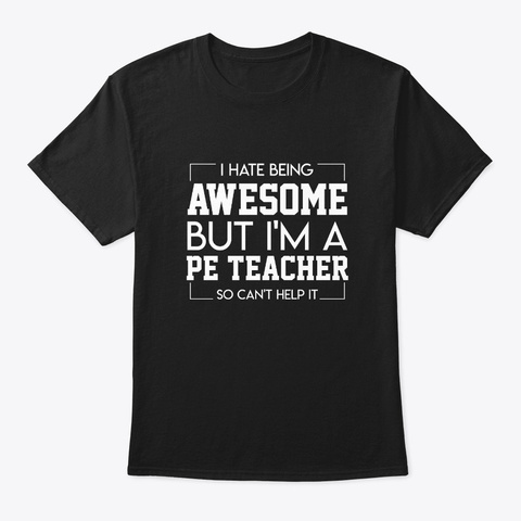 Hate Being Awesome Pe Teacher Cant Help Black T-Shirt Front