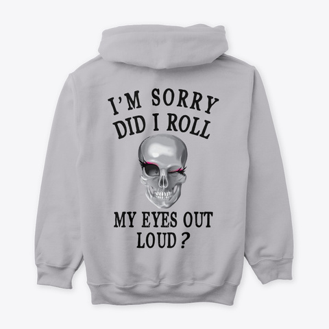 I'm Sorry Did I Roll My Eyes Out Loud Sport Grey T-Shirt Back