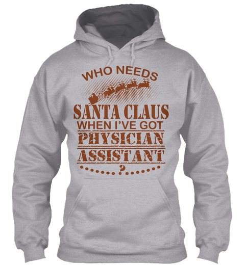 Who Needs Santa Claus When I've Got Physician Assistant Sport Grey T-Shirt Front