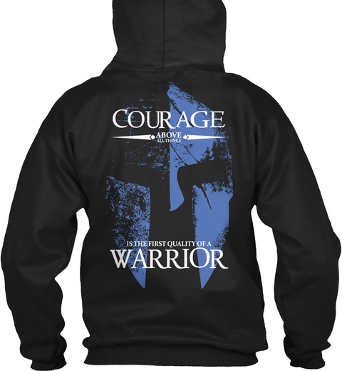 Courage 
Above All Things Is The First Quality Of A Worrior Black T-Shirt Back