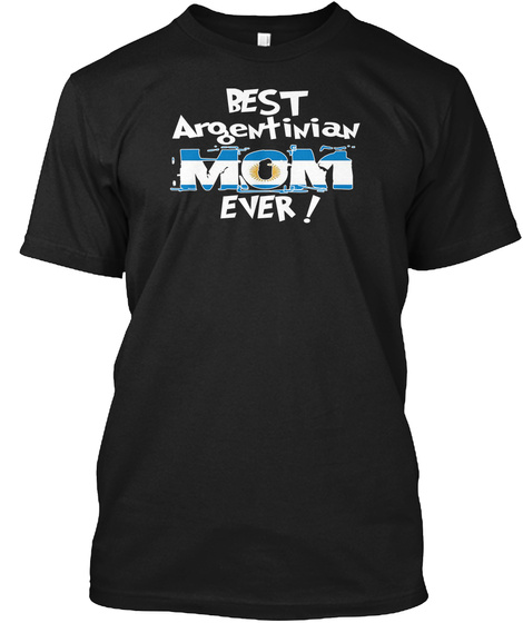 Best Argentinian Mom Ever! T Shirt Black T-Shirt Front