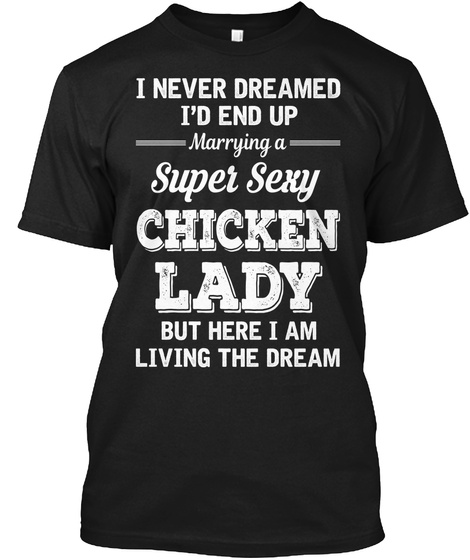 I Never Dreamed I'd End Up Marrying A Super Sexy Chicken Lady But Here I Am Living The Dream Black Camiseta Front