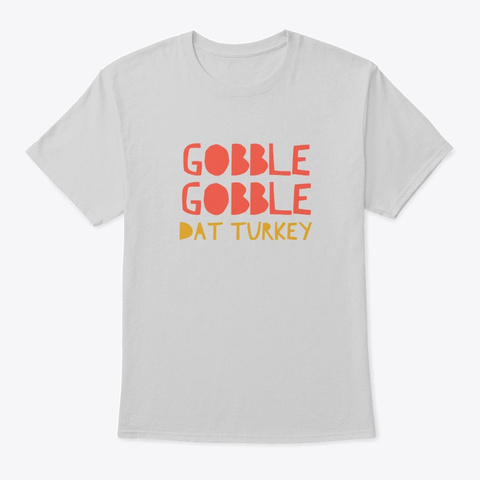 Gobble Gobble Dat Turkey  Light Steel T-Shirt Front