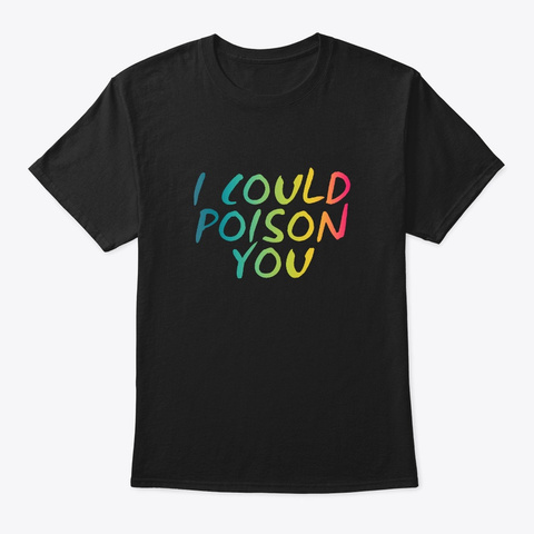I Could Poison You   Funny Evil Design Black T-Shirt Front