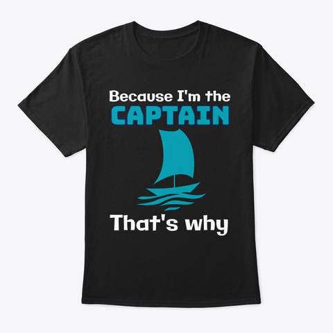 Because I'm The Sailing Captain Gift For Black T-Shirt Front
