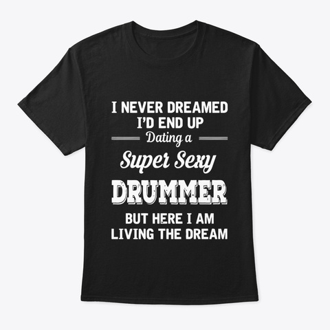 Dating With A Supper Sexy Drummer. Black T-Shirt Front