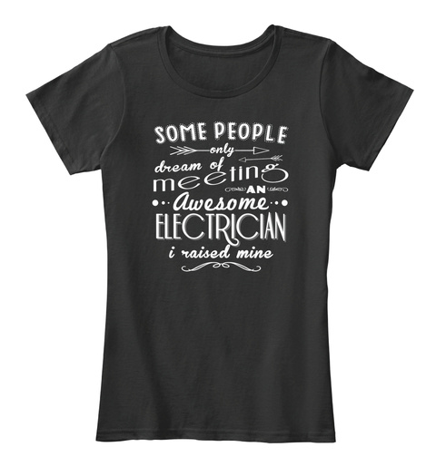 Some People Only Dream Of Meeting An Awesome Electrician I Raised Mine Black T-Shirt Front
